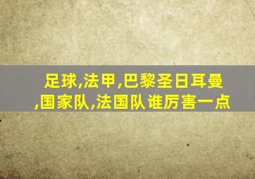 足球,法甲,巴黎圣日耳曼,国家队,法国队谁厉害一点