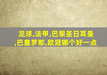 足球,法甲,巴黎圣日耳曼,巴塞罗那,欧冠哪个好一点