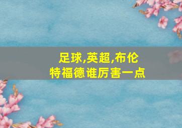 足球,英超,布伦特福德谁厉害一点