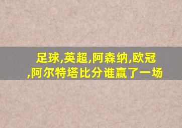 足球,英超,阿森纳,欧冠,阿尔特塔比分谁赢了一场