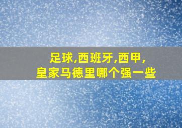 足球,西班牙,西甲,皇家马德里哪个强一些