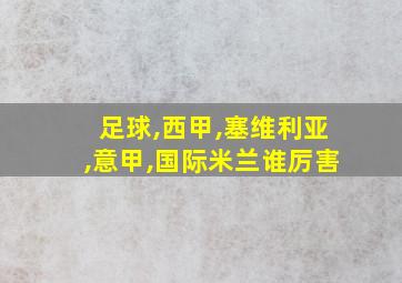 足球,西甲,塞维利亚,意甲,国际米兰谁厉害