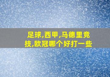 足球,西甲,马德里竞技,欧冠哪个好打一些