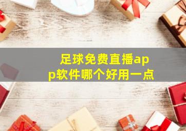 足球免费直播app软件哪个好用一点