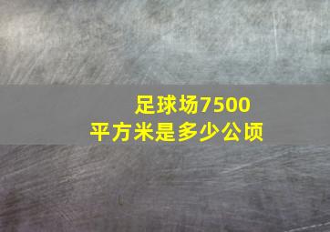 足球场7500平方米是多少公顷