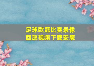 足球欧冠比赛录像回放视频下载安装