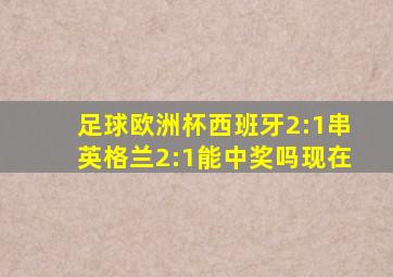 足球欧洲杯西班牙2:1串英格兰2:1能中奖吗现在