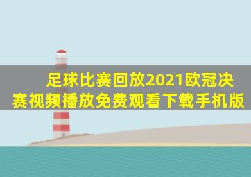 足球比赛回放2021欧冠决赛视频播放免费观看下载手机版