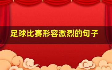 足球比赛形容激烈的句子