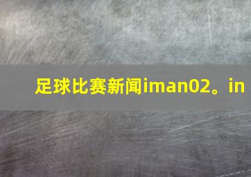 足球比赛新闻iman02。in