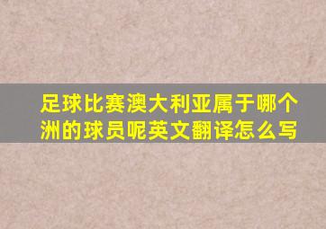 足球比赛澳大利亚属于哪个洲的球员呢英文翻译怎么写