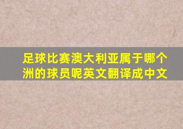 足球比赛澳大利亚属于哪个洲的球员呢英文翻译成中文