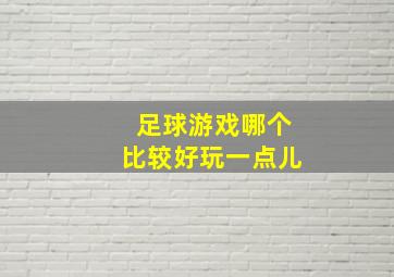 足球游戏哪个比较好玩一点儿