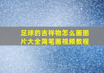 足球的吉祥物怎么画图片大全简笔画视频教程