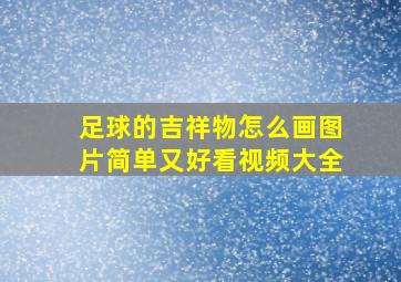 足球的吉祥物怎么画图片简单又好看视频大全