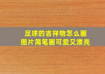 足球的吉祥物怎么画图片简笔画可爱又漂亮