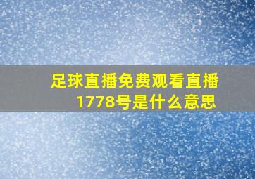 足球直播免费观看直播1778号是什么意思