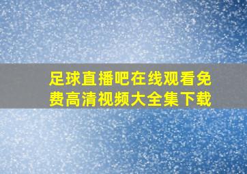 足球直播吧在线观看免费高清视频大全集下载