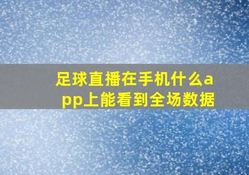 足球直播在手机什么app上能看到全场数据