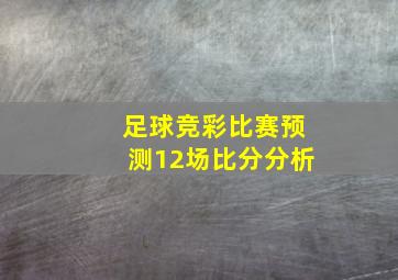 足球竞彩比赛预测12场比分分析