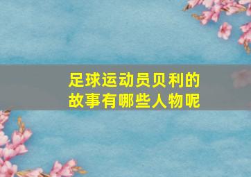 足球运动员贝利的故事有哪些人物呢