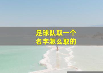 足球队取一个名字怎么取的