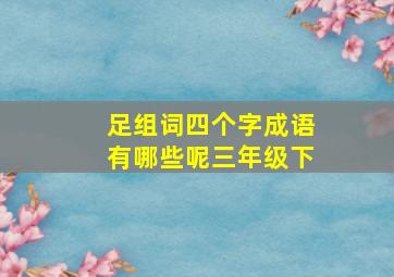 足组词四个字成语有哪些呢三年级下