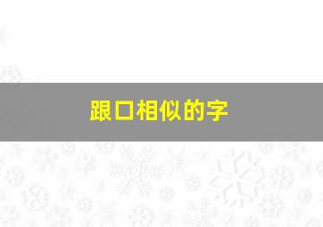 跟口相似的字