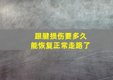 跟腱损伤要多久能恢复正常走路了