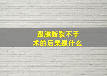 跟腱断裂不手术的后果是什么