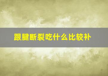 跟腱断裂吃什么比较补