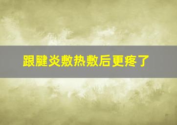 跟腱炎敷热敷后更疼了