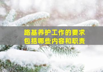 路基养护工作的要求包括哪些内容和职责