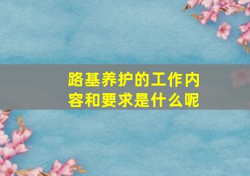 路基养护的工作内容和要求是什么呢