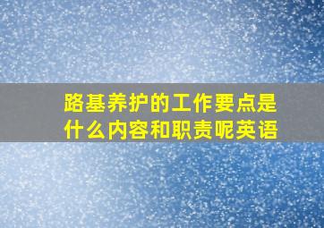 路基养护的工作要点是什么内容和职责呢英语