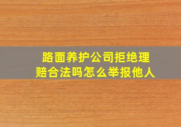 路面养护公司拒绝理赔合法吗怎么举报他人