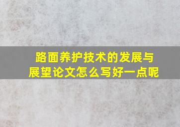 路面养护技术的发展与展望论文怎么写好一点呢