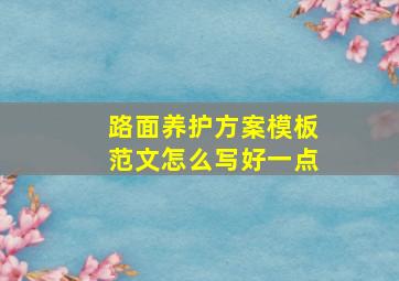 路面养护方案模板范文怎么写好一点