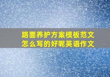 路面养护方案模板范文怎么写的好呢英语作文