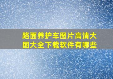 路面养护车图片高清大图大全下载软件有哪些