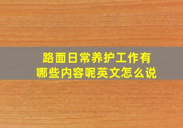 路面日常养护工作有哪些内容呢英文怎么说