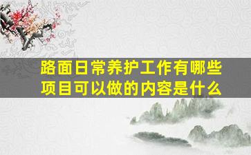 路面日常养护工作有哪些项目可以做的内容是什么