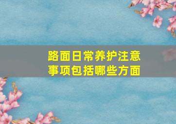 路面日常养护注意事项包括哪些方面