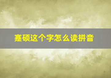 蹇硕这个字怎么读拼音