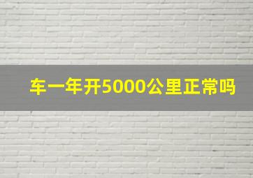 车一年开5000公里正常吗