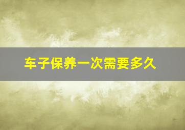 车子保养一次需要多久