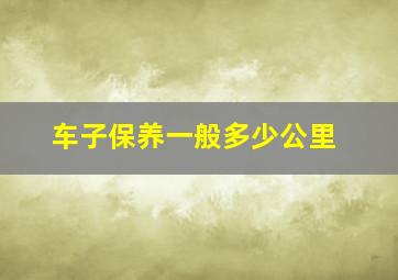 车子保养一般多少公里