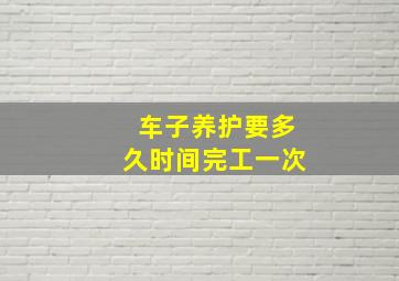 车子养护要多久时间完工一次