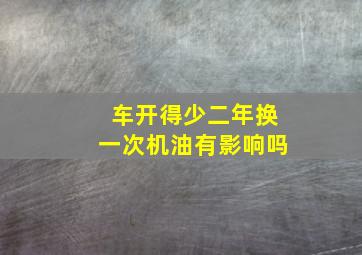 车开得少二年换一次机油有影响吗