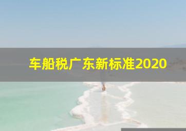 车船税广东新标准2020